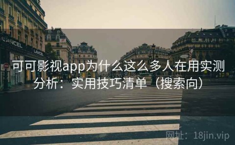 可可影视app为什么这么多人在用实测分析：实用技巧清单（搜索向）